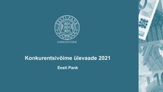 Konkurentsivõime ülevaade 2021
Eesti Pank
 