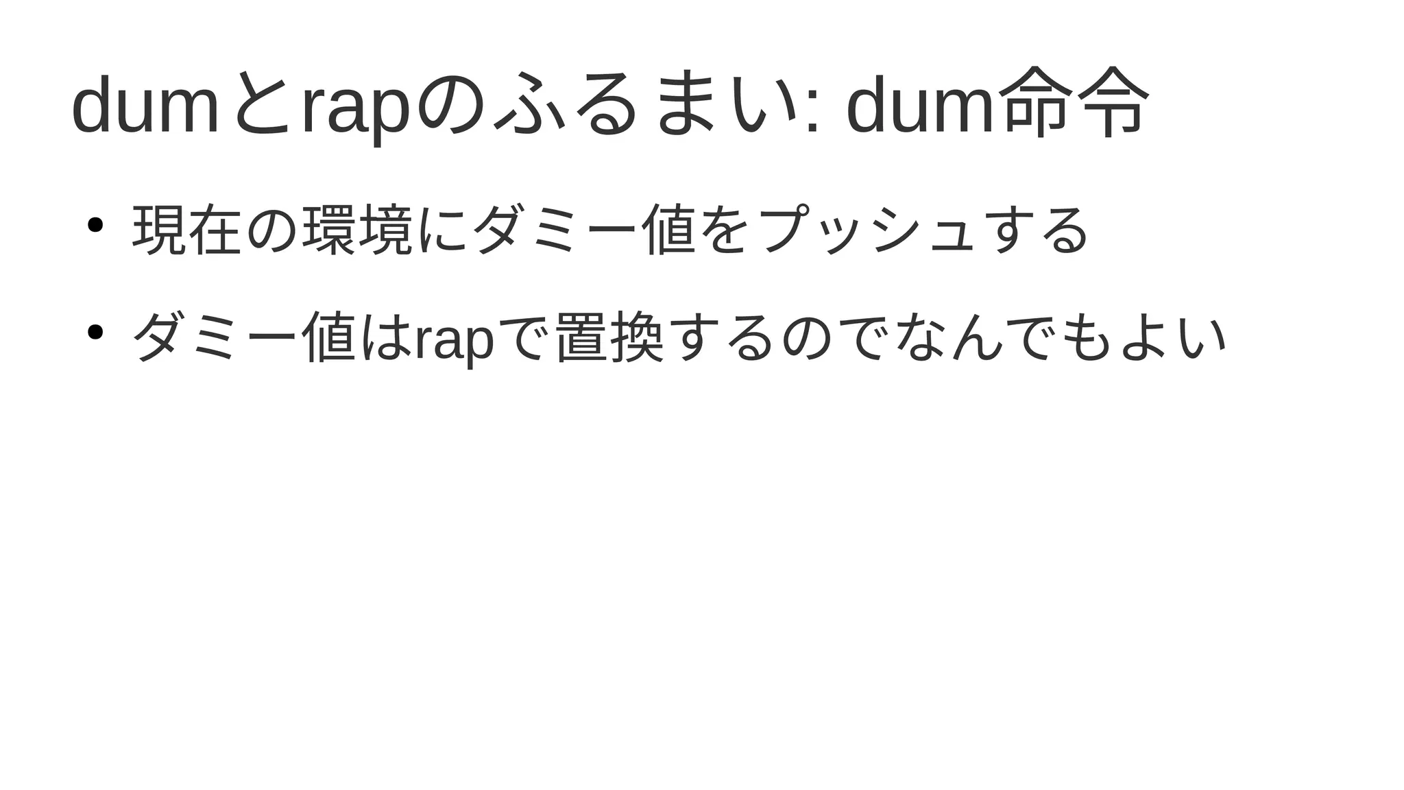 dumとrapのふるまい: dum命令
●
現在の環境にダミー値をプッシュする
●
ダミー値はrapで置換するのでなんでもよい
 