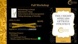 Full Workshop
APRIL 25, 2021
SFU HARBOUR CENTRE (DOWNTOWN)
515, W. Georgia Street, Vancouver, BC V6B 5K3
Register at : WWW.PPIS.CA/SERVICES
Workshop (3 hours)
+ Workbook
+ 1-1 Coaching (1 hour)
+ Weekly support via VDTHub Meetup &
Methodology in Detail
Adjustment / Stops
Entry Criteria & Risk management
Taking Advantage of Volatility
SKYPE
 