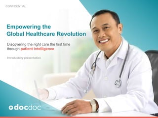 Discovering the right care the first time
through patient intelligence
Empowering the
Global Healthcare Revolution
1
Introductory presentation
CONFIDENTIAL
 