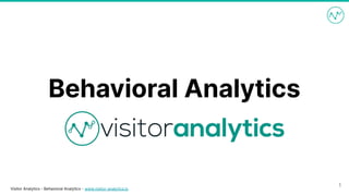 Visitor Analytics - Behavioral Analytics - www.visitor-analytics.io
Behavioral Analytics
1
 