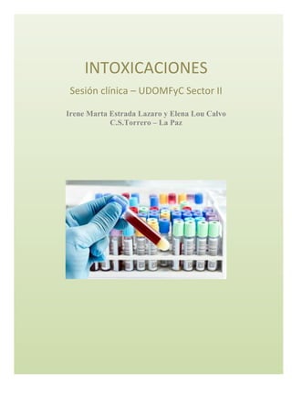 INTOXICACIONES	
Sesión	clínica	–	UDOMFyC	Sector	II	
Irene Marta Estrada Lazaro y Elena Lou Calvo
C.S.Torrero – La Paz
 