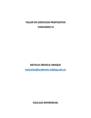 TALLER DE EJERCICIOS PROPUESTOS
FUNCIONES IV
NATALIA ORJUELA ARAQUE
norjuelaa@academia.usbbog.edu.co
CALCULO DIFERENCIAL
 