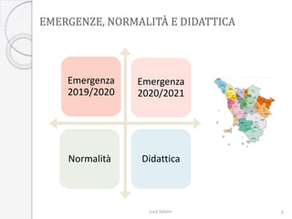 EMERGENZE, NORMALITÀ E DIDATTICA
2
Emergenza
2019/2020
Emergenza
2020/2021
Normalità Didattica
Luca Salvini
 