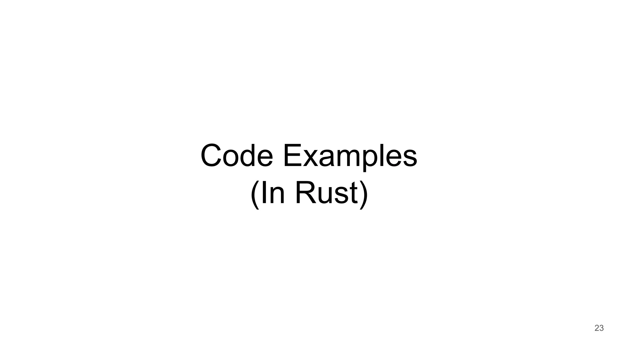 Code Examples
(In Rust)
23
 