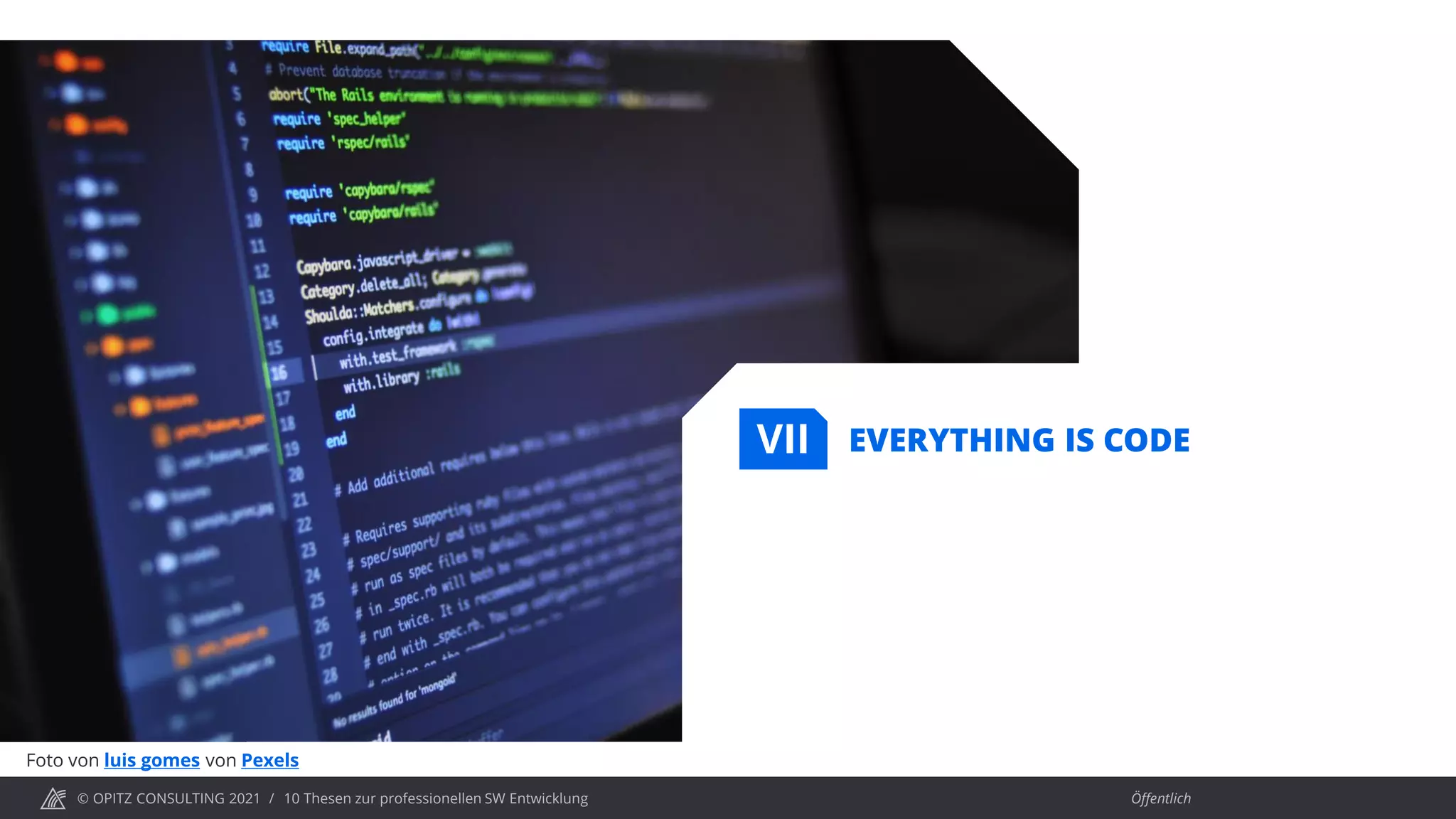 © OPITZ CONSULTING 2021 / Öffentlich
10 Thesen zur professionellen SW Entwicklung
EVERYTHING IS CODE
VII
Foto von luis gomes von Pexels
 