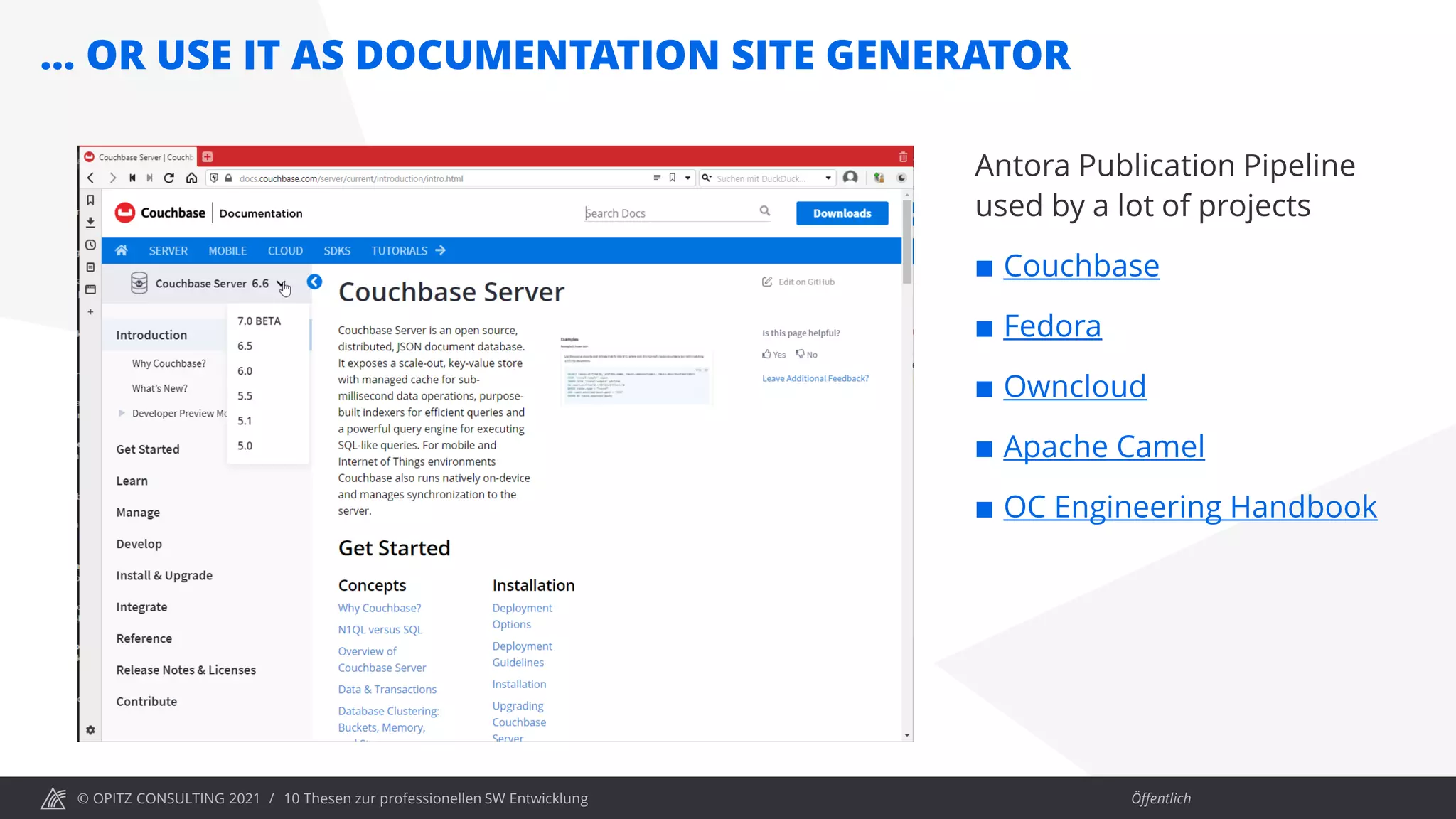 © OPITZ CONSULTING 2021 / Öffentlich
… OR USE IT AS DOCUMENTATION SITE GENERATOR
10 Thesen zur professionellen SW Entwicklung
Antora Publication Pipeline
used by a lot of projects
 Couchbase
 Fedora
 Owncloud
 Apache Camel
 OC Engineering Handbook
 