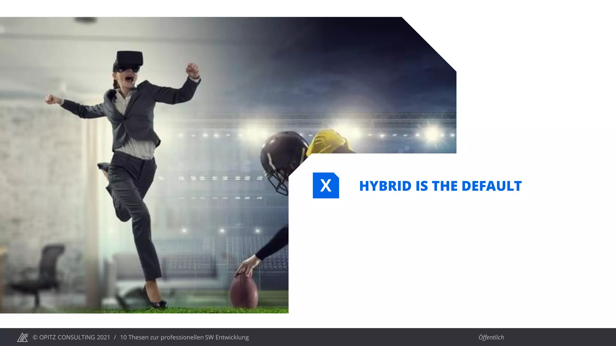 © OPITZ CONSULTING 2021 / Öffentlich
10 Thesen zur professionellen SW Entwicklung
HYBRID IS THE DEFAULT
X
 