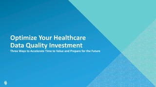 Optimize Your Healthcare
Data Quality Investment
Three Ways to Accelerate Time to Value and Prepare for the Future
 