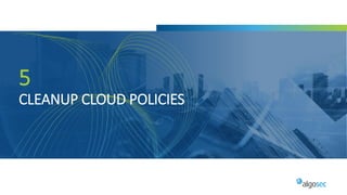 5
CLEANUP CLOUD POLICIES
 