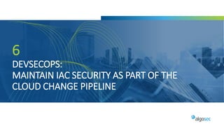 6
DEVSECOPS:
MAINTAIN IAC SECURITY AS PART OF THE
CLOUD CHANGE PIPELINE
 