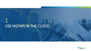 1
USE NGFWS IN THE CLOUD
 