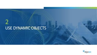 2
USE DYNAMIC OBJECTS
 