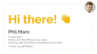 Hi there! 👋
Phil Marx
IT specialist
Works with WordPress since 2009
Working with WordPress and Clients since 2018
Twitter:...