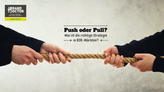 Push oder Pull?
Was ist die richtige Strategie
in B2B-Märkten?
 