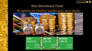 Non-Directional Trade
No opinion on whether market goes up or down.
 