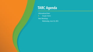 TARC Agenda
Informational Item
I. Douglas Station
Next Workshop
Wednesday, June 16, 2021
 