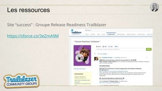 Les ressources
Site “success” : Groupe Release Readiness Trailblazer
https://sforce.co/3eZmA9M
 