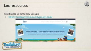 Les ressources
Trailblazer Community Groups
➢ https://trailblazercommunitygroups.com/
 