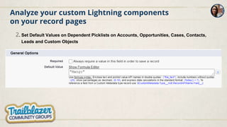 Analyze your custom Lightning components
on your record pages
2. Set Default Values on Dependent Picklists on Accounts, Opportunities, Cases, Contacts,
Leads and Custom Objects
 