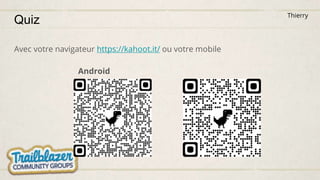 Quiz
Avec votre navigateur https://kahoot.it/ ou votre mobile
Android
IOS
Thierry
 