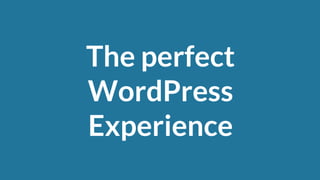 The perfect
WordPress
Experience
 