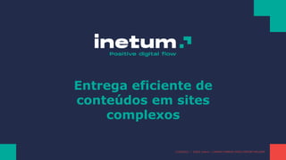 Entrega eficiente de
conteúdos em sites
complexos
27/05/2021 | ©2021 Inetum | LIFERAY COMPLEX SITES CONTENT DELIVERY
 