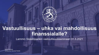 Johtokunta, Suomen Pankki
Vastuullisuus – uhka vai mahdollisuus
finanssialalle?
Lammin Säästöpankin vastuullisuusseminaari 31.5.2021
Marja Nykänen
 