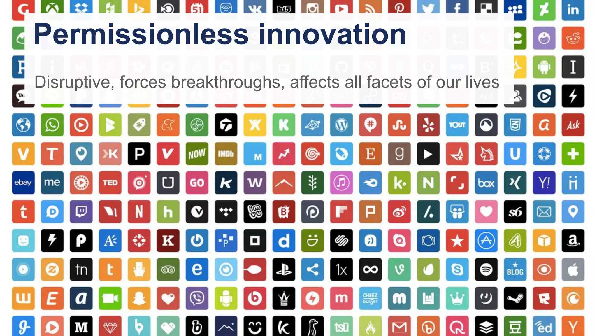 Gergana Petrova | SIDI: Internet 101 | 31 May 2021
Permissionless innovation
Disruptive, forces breakthroughs, affects all facets of our lives


 
