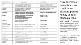 Finniss, D. G., T. J. Kaptchuk, F. Miller
y F. Benedetti. 2010. Biological,
clinical, and ethical advances of
placebo effects. Lancet 375 (9715):
686–695.
“Hay diferentes
mecanismos en
condiciones
distintas, porque
no hay un solo
efecto placebo,
sino varios” (Benedetti,
Fabrizio, Helen S. Mayberg, Tor D.
Wager, Christian S. Stohler y Jon-Kar
Zubieta 2005. Neurobiological
mechanisms of the placebo effect.
Journal of Neuroscience 25 (45):
10390–1040).
 