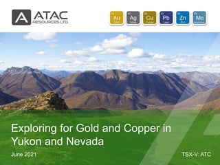 TSX-V: ATC
June 2021
Exploring for Gold and Copper in
Yukon and Nevada
 