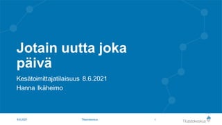 Jotain uutta joka
päivä
Kesätoimittajatilaisuus 8.6.2021
Hanna Ikäheimo
1
8.6.2021 Tilastokeskus
 
