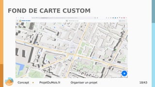 Concept ProjetDuMois.fr Organiser un projet 18/43
FOND DE CARTE CUSTOM
 