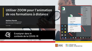 Utiliser ZOOM pour l’animation
de vos formations à distance
Mathieu Plourde
Agent de recherche et de planification
Service de soutien à l’enseignement
9 juin 2021
 