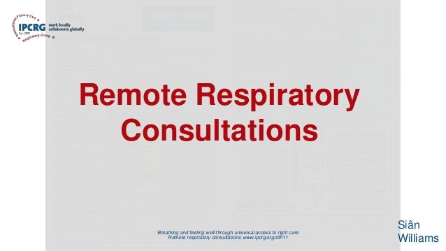 Breathing and feeling well through universal access to right care
Remote respiratory consultations www.ipcrg.org/dth11
Remote Respiratory
Consultations
Siân
Williams
 