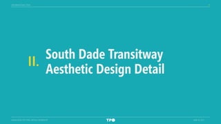 6
MIAMI-DADE TPO TARC VIRTUAL WORKSHOP JUNE 16, 2021
South Dade Transitway
Aesthetic Design Detail
II.
INFORMATIONAL ITEMS
 