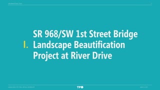 5
MIAMI-DADE TPO TARC VIRTUAL WORKSHOP JUNE 16, 2021
SR 968/SW 1st Street Bridge
Landscape Beautification
Project at River Drive
I.
INFORMATIONAL ITEMS
 