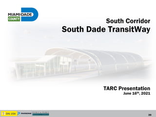 39
South Corridor
South Dade TransitWay
TARC Presentation
June 16th, 2021
 
