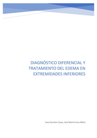 DIAGNÓSTICO DIFERENCIAL Y
TRATAMIENTO DEL EDEMA EN
EXTREMIDADES INFERIORES
Sara Sanchez Casas, José María Errea Albiol
 