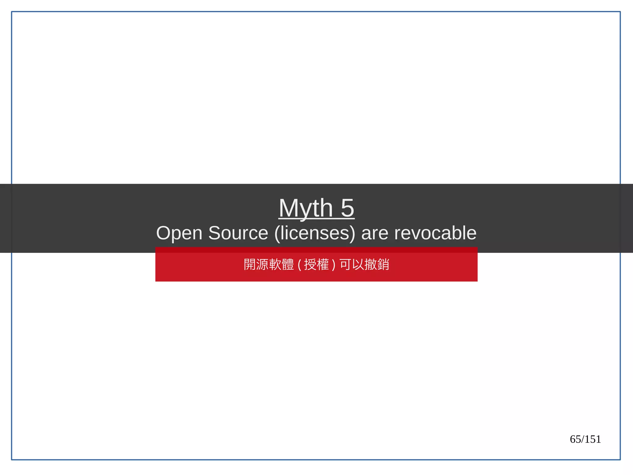 65/151
Myth 5
Open Source (licenses) are revocable
開源軟體 ( 授權 ) 可以撤銷
 