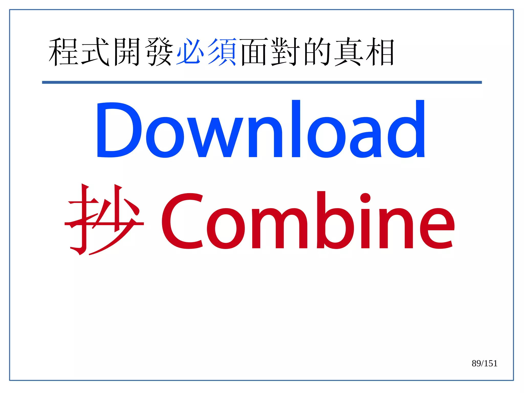 89/151
程式開發必須面對的真相
Download
抄 Combine
 