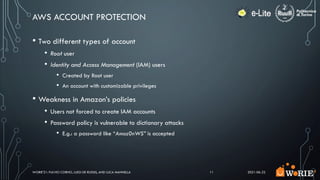 AWS ACCOUNT PROTECTION
• Two different types of account
• Root user
• Identity and Access Management (IAM) users
• Created...