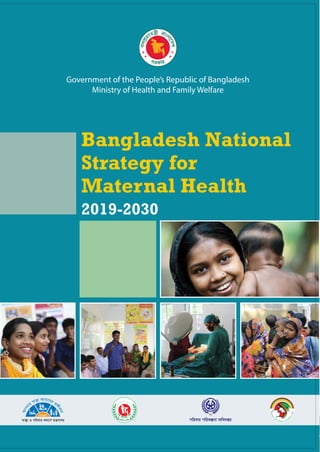 a
Bangladesh National Strategy for Maternal Health 2019-2030
%DQJODGHVK1DWLRQDO
6WUDWHJIRU
0DWHUQDO+HDOWK
Government of the People’s Republic of Bangladesh
Ministry of Health and Family Welfare

 