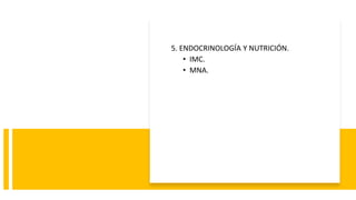5. ENDOCRINOLOGÍA Y NUTRICIÓN.
• IMC.
• MNA.
 