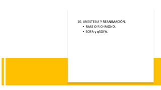10. ANESTESIA Y REANIMACIÓN.
• RASS O RICHMOND.
• SOFA y qSOFA.
 
