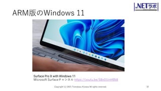 ARM版のWindows 11
Copyright (c) 2021 Tomokazu Kizawa All rights reserved. 32
Surface Pro X with Windows 11
Microsoft Surfaceチャンネル https://youtu.be/S8vO1inHBb8
 