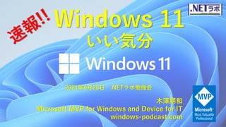 Windows 11
いい気分
木澤朋和
Microsoft MVP for Windows and Device for IT
windows-podcast.com
2021年6月26日 .NETラボ勉強会
 