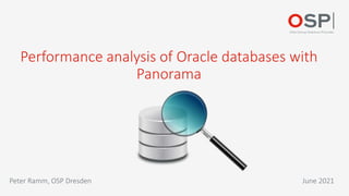 Performance analysis of Oracle databases with
Panorama
June 2021
Peter Ramm, OSP Dresden
 