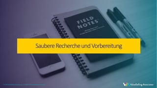© 2021 ValueSelling Associates, Inc. | Creator of the ValueSelling Framework®
© 2021 ValueSelling Associates, Inc. | Creator of the ValueSelling Framework®
SaubereRechercheundVorbereitung
© 2021 ValueSelling Associates, Inc. | Creator of the ValueSelling Framework®
 