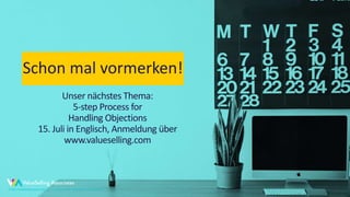 © 2021 ValueSelling Associates, Inc. | Creator of the ValueSelling Framework®
Unser nächstes Thema:
5-step Process for
Handling Objections
15. Juli in Englisch, Anmeldung über
www.valueselling.com
Schon mal vormerken!
© 2021 ValueSelling Associates, Inc. | Creator of the ValueSelling Framework®
 
